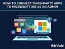 How to Connect Third Party Apps to Microsoft 365 as an Admin